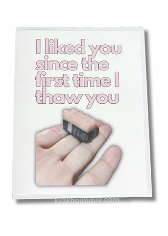 Liked you since I thaw you card